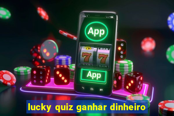 lucky quiz ganhar dinheiro